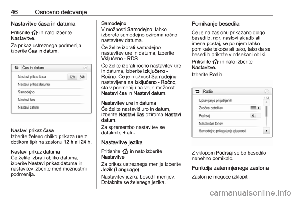 OPEL INSIGNIA BREAK 2020  Navodila za uporabo Infotainment sistema 46Osnovno delovanjeNastavitve časa in datuma
Pritisnite  ! in nato izberite
Nastavitve .
Za prikaz ustreznega podmenija
izberite  Čas in datum .
Nastavi prikaz časa
Izberite želeno obliko prikaza 