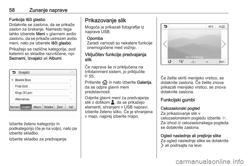 OPEL INSIGNIA BREAK 2020  Navodila za uporabo Infotainment sistema 58Zunanje napraveFunkcija Išči glasbo
Dotaknite se zaslona, da se prikaže
zaslon za brskanje. Namesto tega
lahko izberete  Meni v glavnem avdio
zaslonu, da se prikaže ustrezen avdio
meni, nato pa 