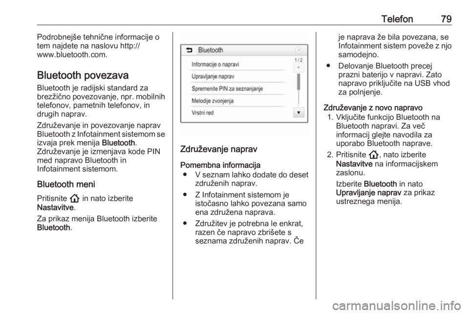 OPEL INSIGNIA BREAK 2020  Navodila za uporabo Infotainment sistema Telefon79Podrobnejše tehnične informacije o
tem najdete na naslovu http://
www.bluetooth.com.
Bluetooth povezava Bluetooth je radijski standard za
brezžično povezovanje, npr. mobilnih telefonov, p