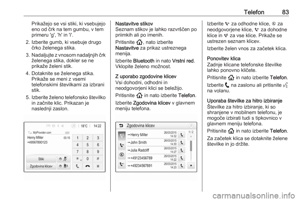 OPEL INSIGNIA BREAK 2020  Navodila za uporabo Infotainment sistema Telefon83Prikažejo se vsi stiki, ki vsebujejo
eno od črk na tem gumbu, v tem
primeru 'g', 'h' in 'i'.
2. Izberite gumb, ki vsebuje drugo črko želenega stika.
3. Nadaljujte 
