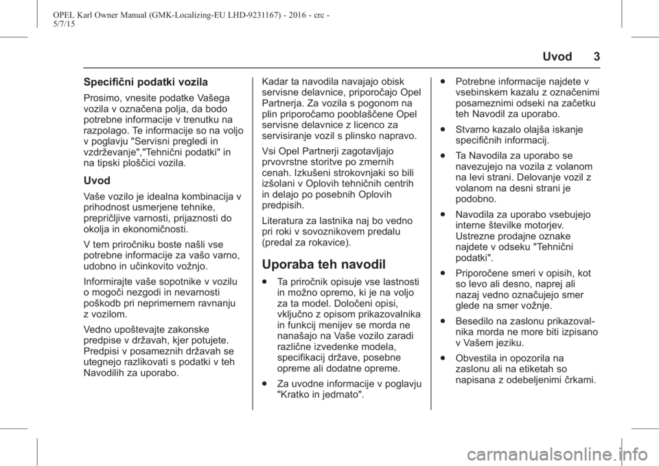 OPEL KARL 2015.75  Uporabniški priročnik OPEL Karl Owner Manual (GMK-Localizing-EU LHD-9231167) - 2016 - crc -
5/7/15
Uvod 3
Specifični podatki vozila
Prosimo, vnesite podatke Vašega
vozila v označena polja, da bodo
potrebne informacije v