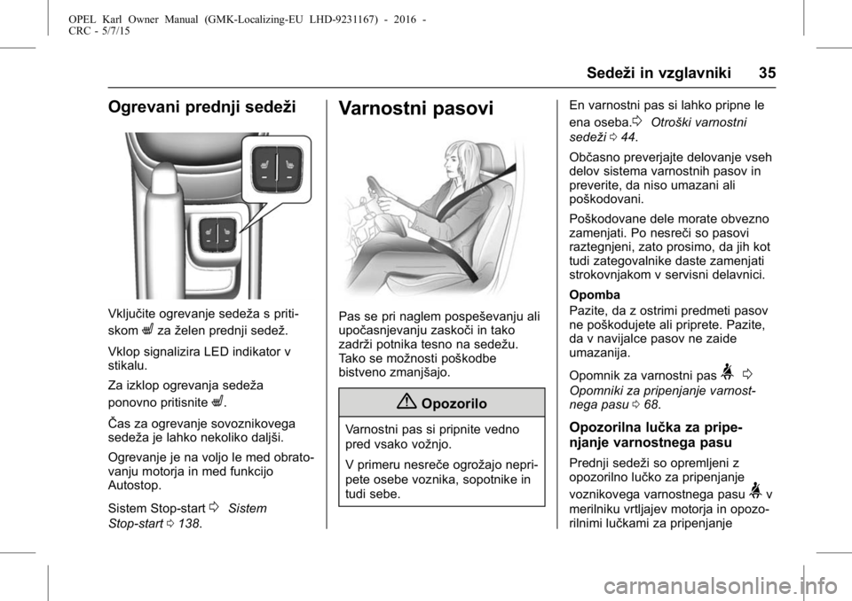 OPEL KARL 2015.75 Uporabniški priročnik OPEL Karl Owner Manual (GMK-Localizing-EU LHD-9231167) - 2016 -
CRC - 5/7/15
Sedeži in vzglavniki 35
Ogrevani prednji sedeži
Vključite ogrevanje sedeža s priti-
skom
Lzaželen prednji sedež.
Vklo OPEL KARL 2015.75 Uporabniški priročnik OPEL Karl Owner Manual (GMK-Localizing-EU LHD-9231167) - 2016 -
CRC - 5/7/15
Sedeži in vzglavniki 35
Ogrevani prednji sedeži
Vključite ogrevanje sedeža s priti-
skom
Lzaželen prednji sedež.
Vklo