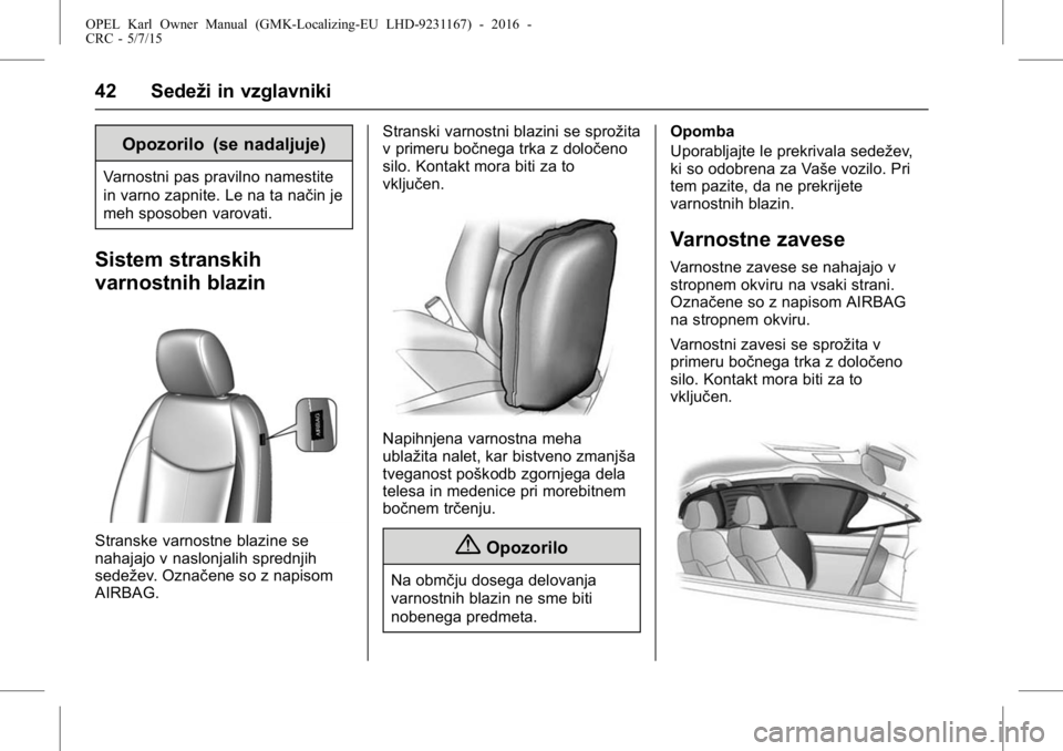 OPEL KARL 2015.75 Uporabniški priročnik OPEL Karl Owner Manual (GMK-Localizing-EU LHD-9231167) - 2016 -
CRC - 5/7/15
42 Sedeži in vzglavniki
Opozorilo (se nadaljuje)
Varnostni pas pravilno namestite
in varno zapnite. Le na ta način je
meh OPEL KARL 2015.75 Uporabniški priročnik OPEL Karl Owner Manual (GMK-Localizing-EU LHD-9231167) - 2016 -
CRC - 5/7/15
42 Sedeži in vzglavniki
Opozorilo (se nadaljuje)
Varnostni pas pravilno namestite
in varno zapnite. Le na ta način je
meh