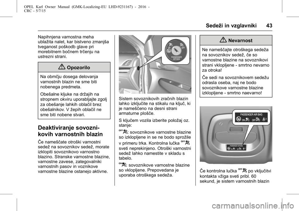 OPEL KARL 2015.75 Uporabniški priročnik OPEL Karl Owner Manual (GMK-Localizing-EU LHD-9231167) - 2016 -
CRC - 5/7/15
Sedeži in vzglavniki 43
Napihnjena varnostna meha
ublažita nalet, kar bistveno zmanjša
tveganost poškodb glave pri
more OPEL KARL 2015.75 Uporabniški priročnik OPEL Karl Owner Manual (GMK-Localizing-EU LHD-9231167) - 2016 -
CRC - 5/7/15
Sedeži in vzglavniki 43
Napihnjena varnostna meha
ublažita nalet, kar bistveno zmanjša
tveganost poškodb glave pri
more