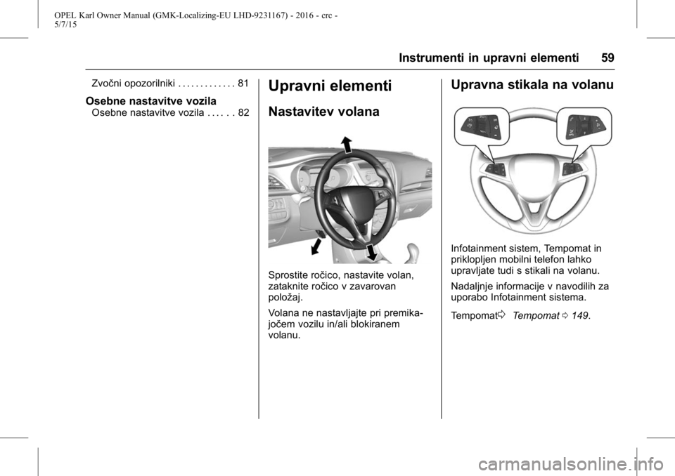 OPEL KARL 2015.75 Uporabniški priročnik OPEL Karl Owner Manual (GMK-Localizing-EU LHD-9231167) - 2016 - crc -
5/7/15
Instrumenti in upravni elementi 59
Zvočni opozorilniki . . . . . . . . . . . . . 81
Osebne nastavitve vozila
Osebne nastav OPEL KARL 2015.75 Uporabniški priročnik OPEL Karl Owner Manual (GMK-Localizing-EU LHD-9231167) - 2016 - crc -
5/7/15
Instrumenti in upravni elementi 59
Zvočni opozorilniki . . . . . . . . . . . . . 81
Osebne nastavitve vozila
Osebne nastav