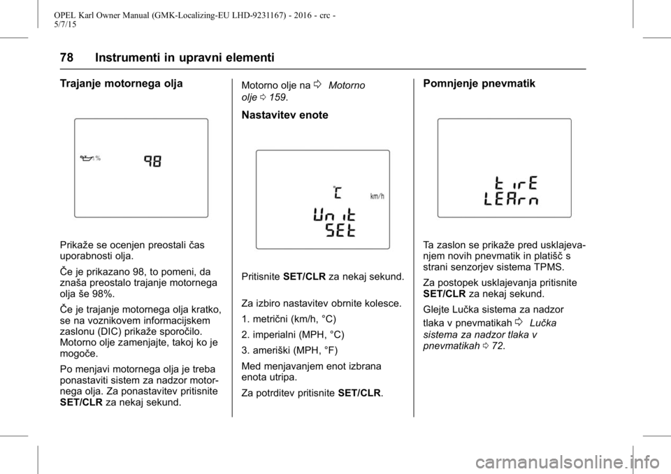 OPEL KARL 2015.75 Uporabniški priročnik OPEL Karl Owner Manual (GMK-Localizing-EU LHD-9231167) - 2016 - crc -
5/7/15
78 Instrumenti in upravni elementi
Trajanje motornega olja
Prikaže se ocenjen preostaličas
uporabnosti olja.
ŜŦe je pri OPEL KARL 2015.75 Uporabniški priročnik OPEL Karl Owner Manual (GMK-Localizing-EU LHD-9231167) - 2016 - crc -
5/7/15
78 Instrumenti in upravni elementi
Trajanje motornega olja
Prikaže se ocenjen preostaličas
uporabnosti olja.
ŜŦe je pri