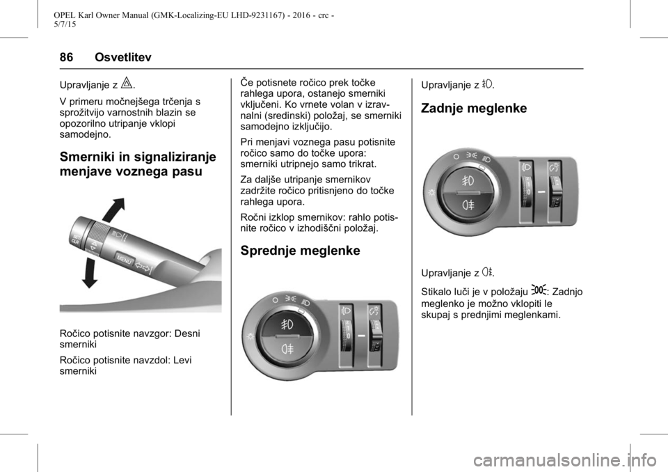 OPEL KARL 2015.75 Uporabniški priročnik OPEL Karl Owner Manual (GMK-Localizing-EU LHD-9231167) - 2016 - crc -
5/7/15
86 Osvetlitev
Upravljanje z|.
V primeru močnejšega trčenja s
sprožitvijo varnostnih blazin se
opozorilno utripanje vklo OPEL KARL 2015.75 Uporabniški priročnik OPEL Karl Owner Manual (GMK-Localizing-EU LHD-9231167) - 2016 - crc -
5/7/15
86 Osvetlitev
Upravljanje z|.
V primeru močnejšega trčenja s
sprožitvijo varnostnih blazin se
opozorilno utripanje vklo
