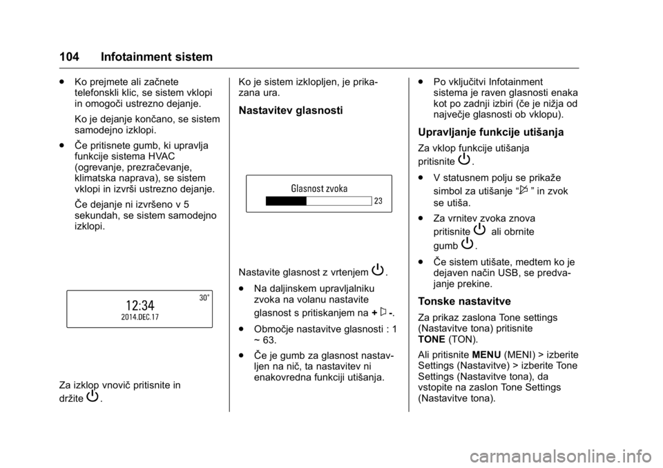 OPEL KARL 2016  Uporabniški priročnik OPEL Karl Owner Manual (GMK-Localizing-EU LHD-9231167) - 2016 - crc -
9/10/15
104 Infotainment sistem
.Ko prejmete ali začnete
telefonskli klic, se sistem vklopi
in omogoči ustrezno dejanje.
Ko je d