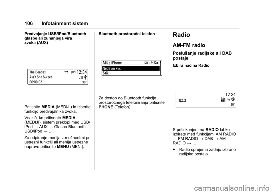 OPEL KARL 2016  Uporabniški priročnik OPEL Karl Owner Manual (GMK-Localizing-EU LHD-9231167) - 2016 - crc -
9/10/15
106 Infotainment sistem
Predvajanje USB/iPod/Bluetooth
glasbe ali zunanjega vira
zvoka (AUX)
PritisniteMEDIA(MEDIJI) in iz