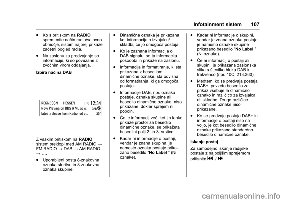 OPEL KARL 2016 Uporabniški priročnik OPEL Karl Owner Manual (GMK-Localizing-EU LHD-9231167) - 2016 - crc -
9/10/15
Infotainment sistem 107
.Ko s pritiskom na RADIO
spremenite način radia/valovno
območje, sistem najprej prikaže
začetn OPEL KARL 2016 Uporabniški priročnik OPEL Karl Owner Manual (GMK-Localizing-EU LHD-9231167) - 2016 - crc -
9/10/15
Infotainment sistem 107
.Ko s pritiskom na RADIO
spremenite način radia/valovno
območje, sistem najprej prikaže
začetn