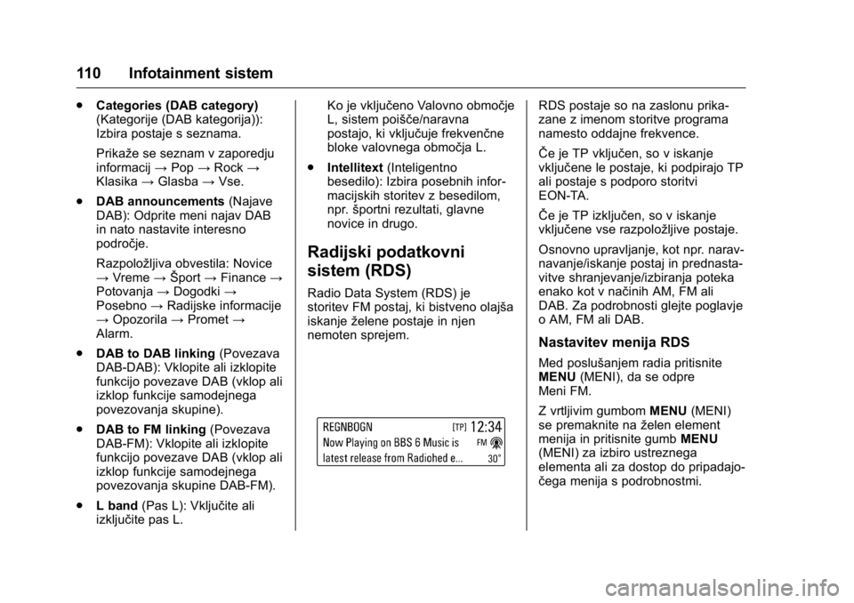 OPEL KARL 2016  Uporabniški priročnik OPEL Karl Owner Manual (GMK-Localizing-EU LHD-9231167) - 2016 - crc -
9/10/15
110 Infotainment sistem
.Categories (DAB category)
(Kategorije (DAB kategorija)):
Izbira postaje s seznama.
Prikaže se se