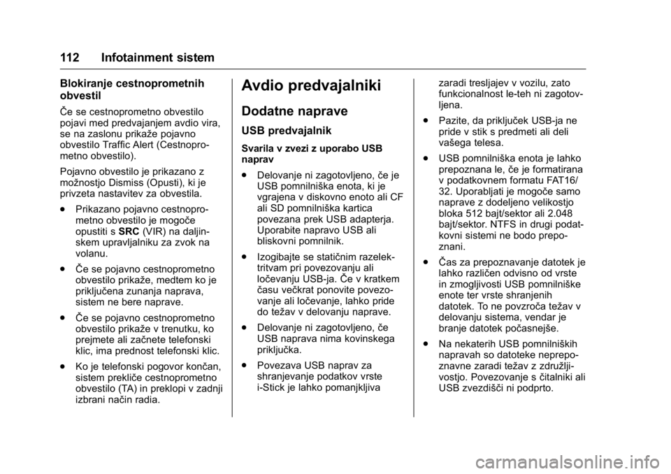 OPEL KARL 2016  Uporabniški priročnik OPEL Karl Owner Manual (GMK-Localizing-EU LHD-9231167) - 2016 - crc -
9/10/15
112 Infotainment sistem
Blokiranje cestnoprometnih
obvestil
ŜŦe se cestnoprometno obvestilo
pojavi med predvajanjem avdi