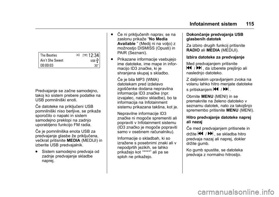 OPEL KARL 2016  Uporabniški priročnik OPEL Karl Owner Manual (GMK-Localizing-EU LHD-9231167) - 2016 - crc -
9/10/15
Infotainment sistem 115
Predvajanje se začne samodejno,
takoj ko sistem prebere podatke na
USB pomnilniški enoti.
ŜŦe 