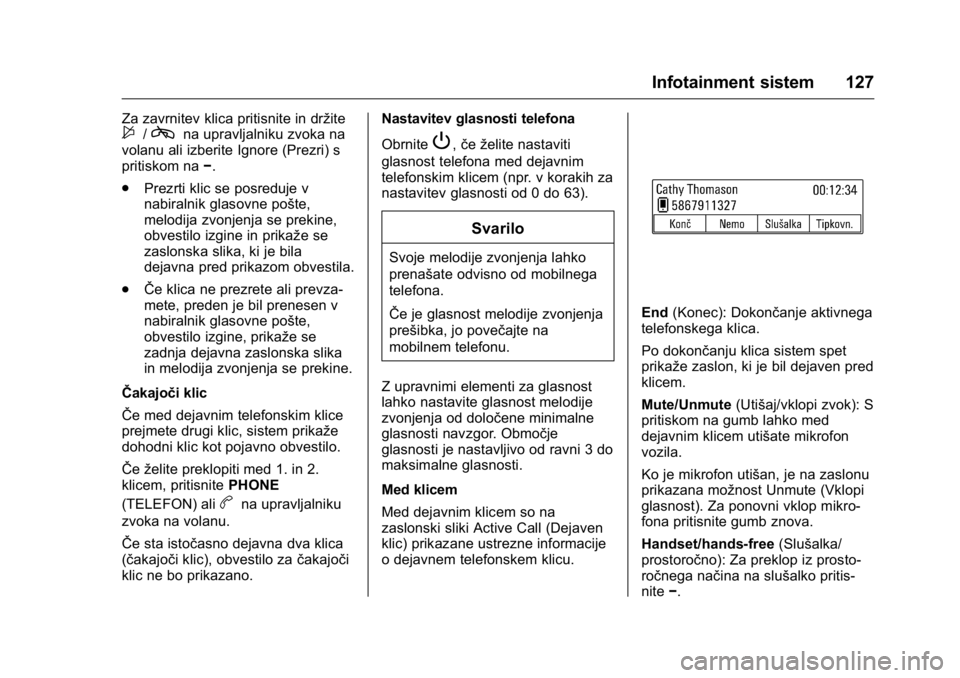 OPEL KARL 2016 Uporabniški priročnik OPEL Karl Owner Manual (GMK-Localizing-EU LHD-9231167) - 2016 - crc -
9/10/15
Infotainment sistem 127
Za zavrnitev klica pritisnite in držite$/cna upravljalniku zvoka na
volanu ali izberite Ignore (P OPEL KARL 2016 Uporabniški priročnik OPEL Karl Owner Manual (GMK-Localizing-EU LHD-9231167) - 2016 - crc -
9/10/15
Infotainment sistem 127
Za zavrnitev klica pritisnite in držite$/cna upravljalniku zvoka na
volanu ali izberite Ignore (P