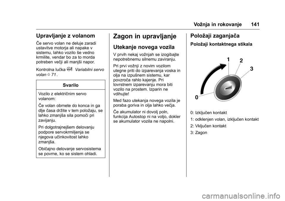 OPEL KARL 2016 Uporabniški priročnik OPEL Karl Owner Manual (GMK-Localizing-EU LHD-9231167) - 2016 - crc -
9/10/15
Vožnja in rokovanje 141
Upravljanje z volanom
ŜŦe servo volan ne deluje zaradi
ustavitve motorja ali napake v
sistemu, OPEL KARL 2016 Uporabniški priročnik OPEL Karl Owner Manual (GMK-Localizing-EU LHD-9231167) - 2016 - crc -
9/10/15
Vožnja in rokovanje 141
Upravljanje z volanom
ŜŦe servo volan ne deluje zaradi
ustavitve motorja ali napake v
sistemu,