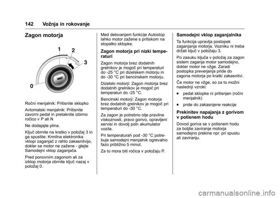 OPEL KARL 2016 Uporabniški priročnik OPEL Karl Owner Manual (GMK-Localizing-EU LHD-9231167) - 2016 - crc -
9/10/15
142 Vožnja in rokovanje
Zagon motorja
Ročni menjalnik: Pritisnite sklopko
Avtomatski menjalnik: Pritisnite
zavorni pedal OPEL KARL 2016 Uporabniški priročnik OPEL Karl Owner Manual (GMK-Localizing-EU LHD-9231167) - 2016 - crc -
9/10/15
142 Vožnja in rokovanje
Zagon motorja
Ročni menjalnik: Pritisnite sklopko
Avtomatski menjalnik: Pritisnite
zavorni pedal