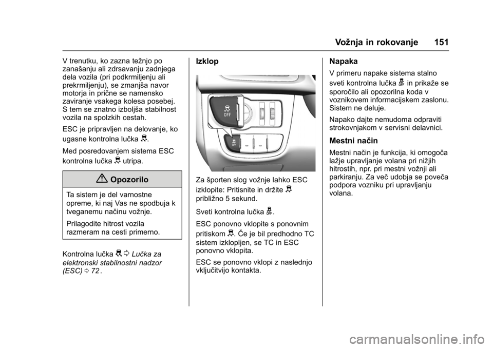 OPEL KARL 2016  Uporabniški priročnik OPEL Karl Owner Manual (GMK-Localizing-EU LHD-9231167) - 2016 - crc -
9/10/15
Vožnja in rokovanje 151
V trenutku, ko zazna težnjo po
zanašanju ali zdrsavanju zadnjega
dela vozila (pri podkrmiljenju