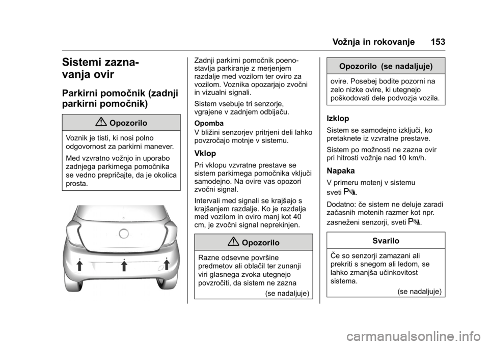 OPEL KARL 2016  Uporabniški priročnik OPEL Karl Owner Manual (GMK-Localizing-EU LHD-9231167) - 2016 - crc -
9/10/15
Vožnja in rokovanje 153
Sistemi zazna-
vanja ovir
Parkirni pomočnik (zadnji
parkirni pomočnik)
{Opozorilo
Voznik je tis