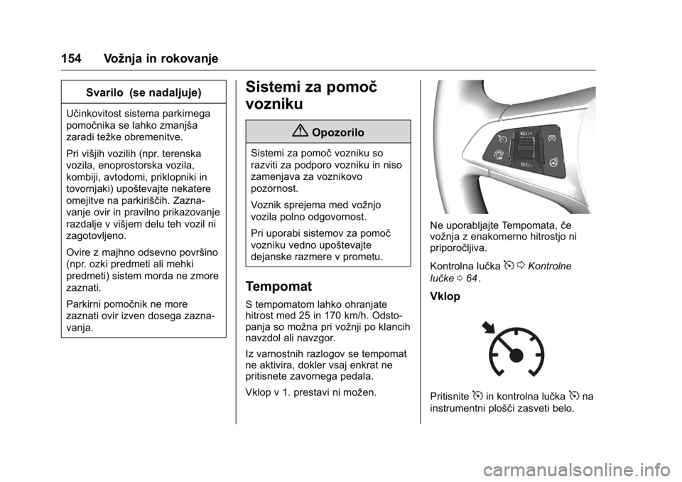 OPEL KARL 2016  Uporabniški priročnik OPEL Karl Owner Manual (GMK-Localizing-EU LHD-9231167) - 2016 - crc -
9/10/15
154 Vožnja in rokovanje
Svarilo (se nadaljuje)
Učinkovitost sistema parkirnega
pomočnika se lahko zmanjša
zaradi težk
