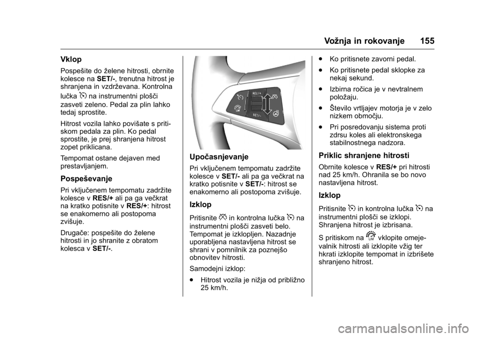 OPEL KARL 2016  Uporabniški priročnik OPEL Karl Owner Manual (GMK-Localizing-EU LHD-9231167) - 2016 - crc -
9/10/15
Vožnja in rokovanje 155
Vklop
Pospešite doželene hitrosti, obrnite
kolesce na SET/-, trenutna hitrost je
shranjena in v