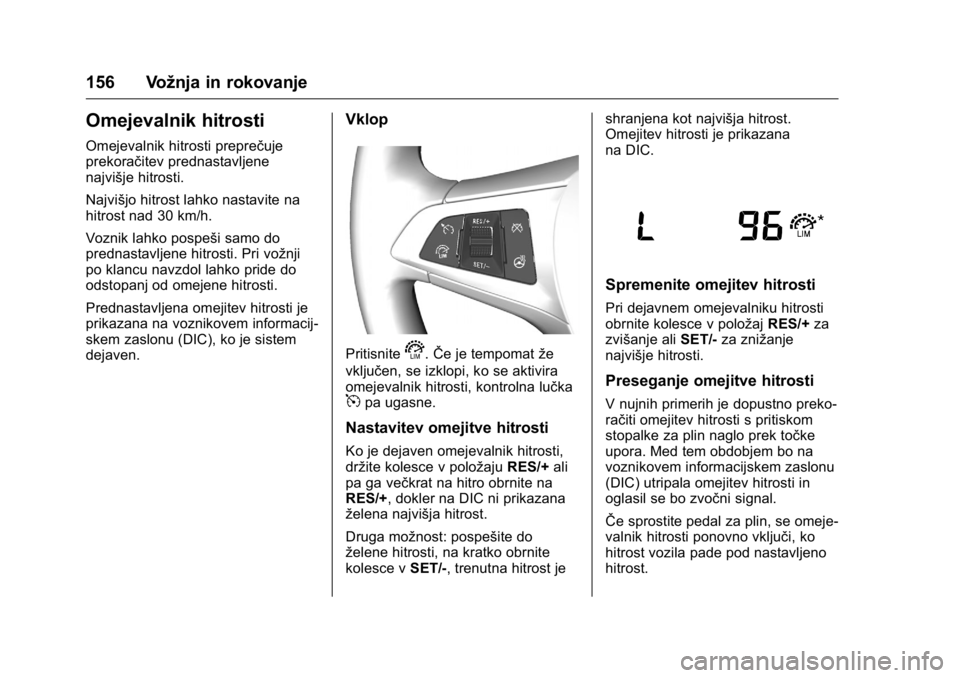 OPEL KARL 2016  Uporabniški priročnik OPEL Karl Owner Manual (GMK-Localizing-EU LHD-9231167) - 2016 - crc -
9/10/15
156 Vožnja in rokovanje
Omejevalnik hitrosti
Omejevalnik hitrosti preprečuje
prekoračitev prednastavljene
najvišje hit
