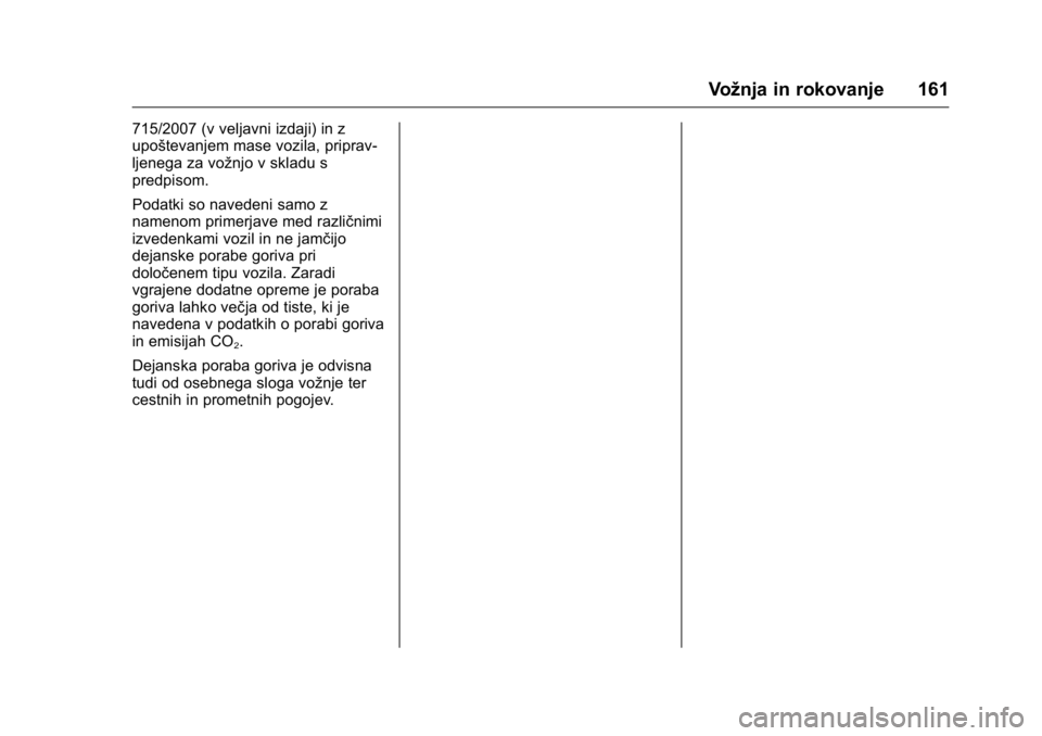 OPEL KARL 2016  Uporabniški priročnik OPEL Karl Owner Manual (GMK-Localizing-EU LHD-9231167) - 2016 - crc -
9/10/15
Vožnja in rokovanje 161
715/2007 (v veljavni izdaji) in z
upoštevanjem mase vozila, priprav-
ljenega za vožnjo v skladu