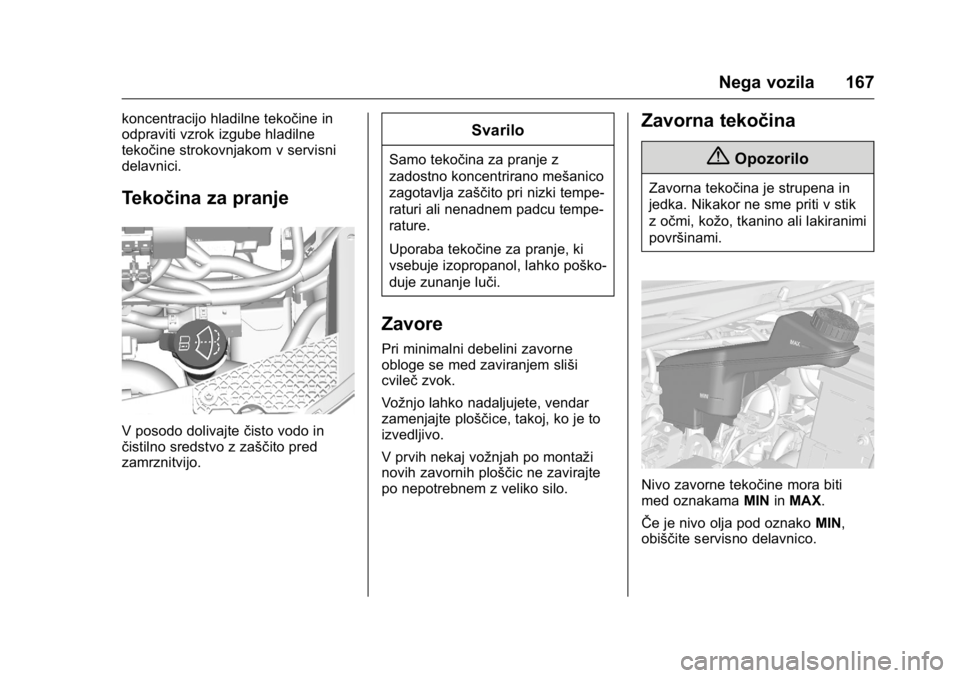 OPEL KARL 2016  Uporabniški priročnik OPEL Karl Owner Manual (GMK-Localizing-EU LHD-9231167) - 2016 - crc -
9/10/15
Nega vozila 167
koncentracijo hladilne tekočine in
odpraviti vzrok izgube hladilne
tekočine strokovnjakom v servisni
del