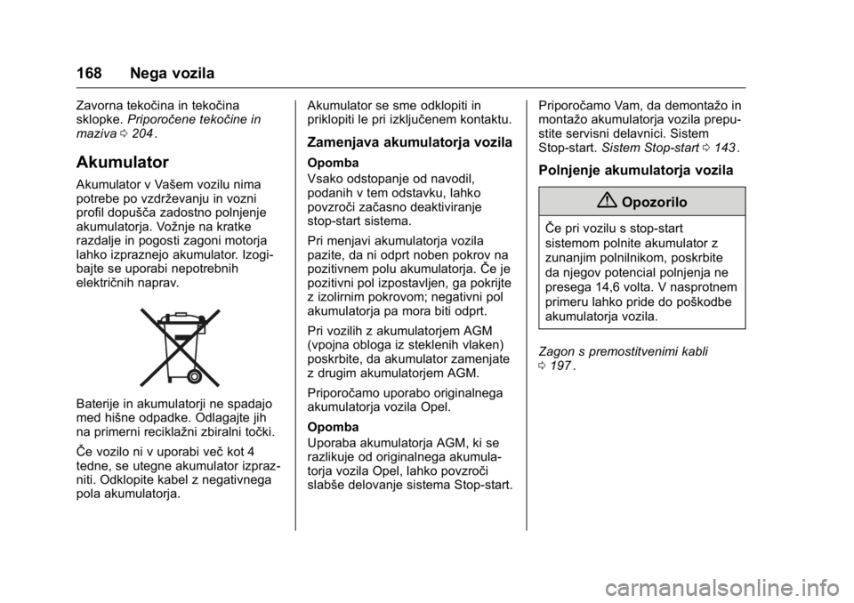 OPEL KARL 2016 Uporabniški priročnik OPEL Karl Owner Manual (GMK-Localizing-EU LHD-9231167) - 2016 - crc -
9/10/15
168 Nega vozila
Zavorna tekočina in tekočina
sklopke.Priporočene tekočine in
maziva 0204
ii.
Akumulator
Akumulator v V OPEL KARL 2016 Uporabniški priročnik OPEL Karl Owner Manual (GMK-Localizing-EU LHD-9231167) - 2016 - crc -
9/10/15
168 Nega vozila
Zavorna tekočina in tekočina
sklopke.Priporočene tekočine in
maziva 0204
ii.
Akumulator
Akumulator v V