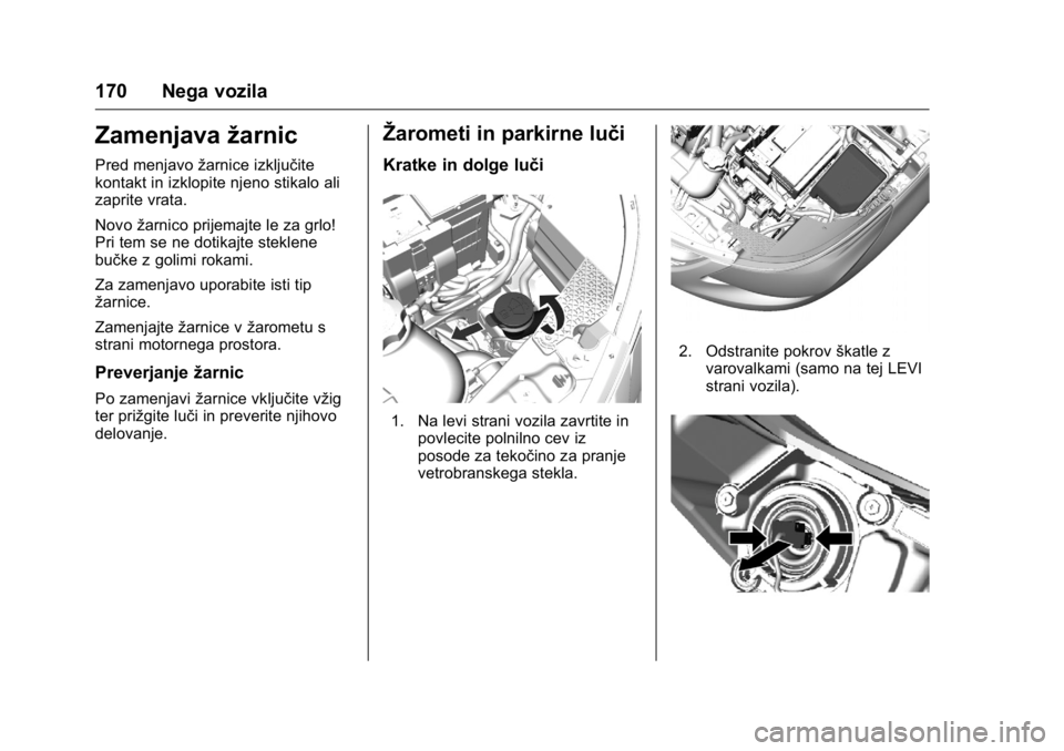 OPEL KARL 2016  Uporabniški priročnik OPEL Karl Owner Manual (GMK-Localizing-EU LHD-9231167) - 2016 - crc -
9/10/15
170 Nega vozila
Zamenjavažarnic
Pred menjavo žarnice izključite
kontakt in izklopite njeno stikalo ali
zaprite vrata.
N