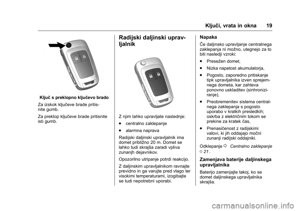 OPEL KARL 2016  Uporabniški priročnik OPEL Karl Owner Manual (GMK-Localizing-EU LHD-9231167) - 2016 - crc -
9/10/15
Ključi, vrata in okna 19
Ključs preklopno ključevo brado
Za izskok ključeve brade pritis-
nite gumb.
Za preklop ključ