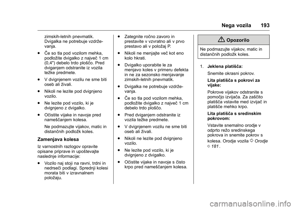 OPEL KARL 2016  Uporabniški priročnik OPEL Karl Owner Manual (GMK-Localizing-EU LHD-9231167) - 2016 - crc -
9/10/15
Nega vozila 193
zimskih-letnih pnevmatik.
Dvigalka ne potrebuje vzdrže-
vanja.
. ŜŦe so tla pod vozilom mehka,
podloži
