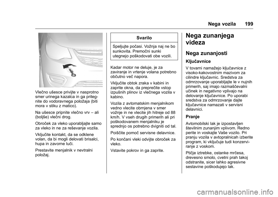 OPEL KARL 2016  Uporabniški priročnik OPEL Karl Owner Manual (GMK-Localizing-EU LHD-9231167) - 2016 - crc -
9/10/15
Nega vozila 199
Vlečno ušesce privijte v nasprotno
smer urinega kazalca in ga priteg-
nite do vodoravnega položaja (bit