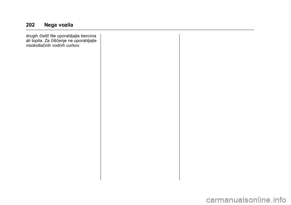 OPEL KARL 2016  Uporabniški priročnik OPEL Karl Owner Manual (GMK-Localizing-EU LHD-9231167) - 2016 - crc -
9/10/15
202 Nega vozila
drugihčistil! Ne uporabljajte bencina
ali topila. Za čiščenje ne uporabljajte
visokotlačnih vodnih cu