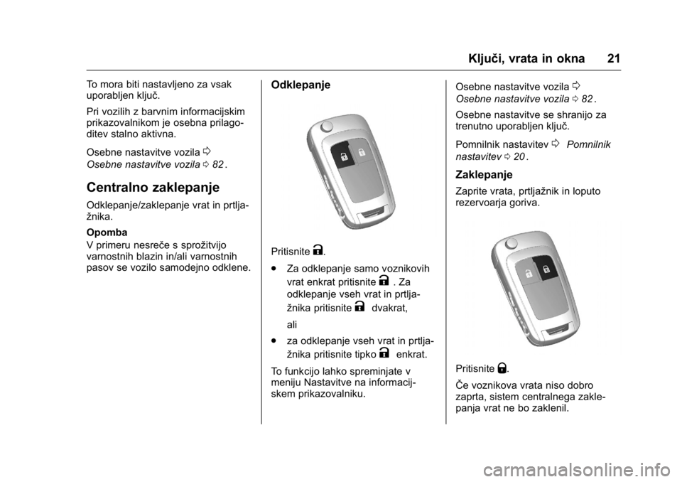 OPEL KARL 2016  Uporabniški priročnik OPEL Karl Owner Manual (GMK-Localizing-EU LHD-9231167) - 2016 - crc -
9/10/15
Ključi, vrata in okna 21
To mora biti nastavljeno za vsak
uporabljen ključ.
Pri vozilih z barvnim informacijskim
prikazo