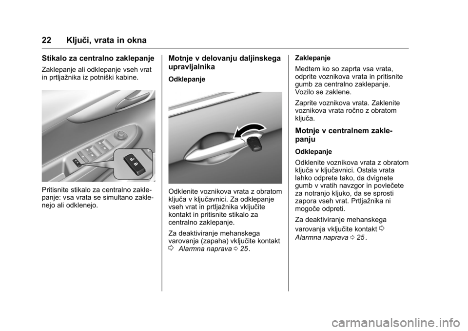 OPEL KARL 2016  Uporabniški priročnik OPEL Karl Owner Manual (GMK-Localizing-EU LHD-9231167) - 2016 - crc -
9/10/15
22 Ključi, vrata in okna
Stikalo za centralno zaklepanje
Zaklepanje ali odklepanje vseh vrat
in prtljažnika iz potniški