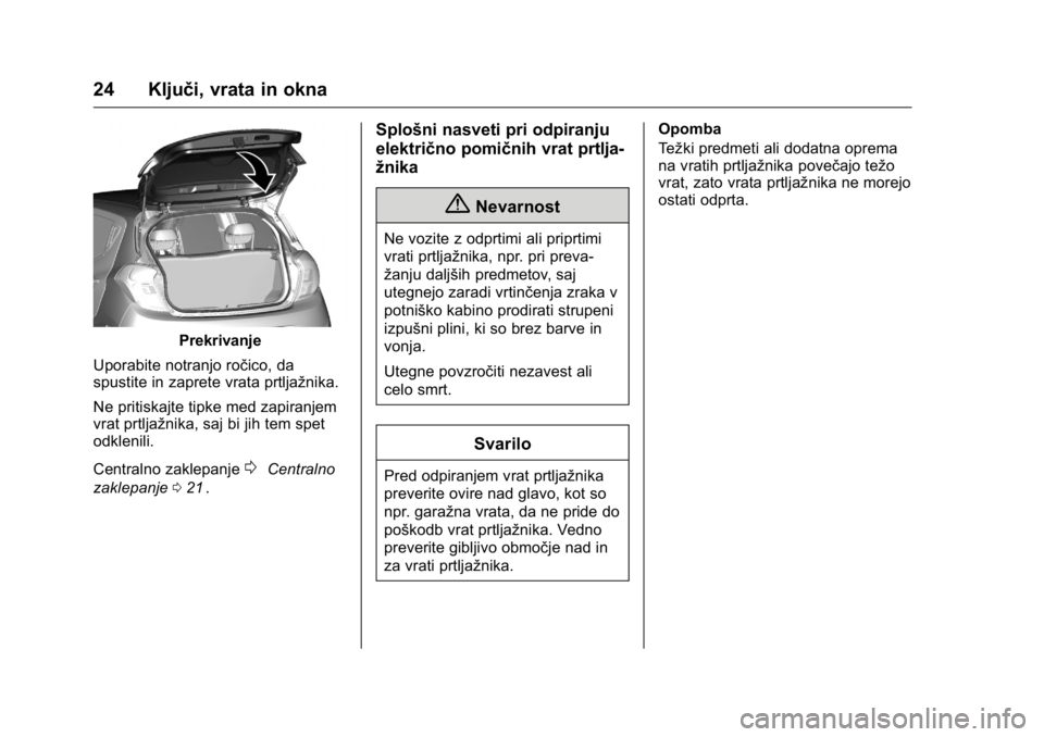 OPEL KARL 2016  Uporabniški priročnik OPEL Karl Owner Manual (GMK-Localizing-EU LHD-9231167) - 2016 - crc -
9/10/15
24 Ključi, vrata in okna
Prekrivanje
Uporabite notranjo ročico, da
spustite in zaprete vrata prtljažnika.
Ne pritiskajt