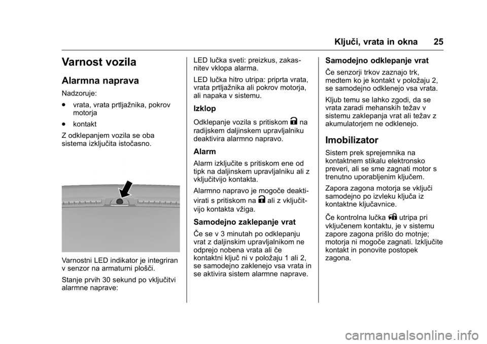 OPEL KARL 2016  Uporabniški priročnik OPEL Karl Owner Manual (GMK-Localizing-EU LHD-9231167) - 2016 - crc -
9/10/15
Ključi, vrata in okna 25
Varnost vozila
Alarmna naprava
Nadzoruje:
.vrata, vrata prtljažnika, pokrov
motorja
. kontakt
Z