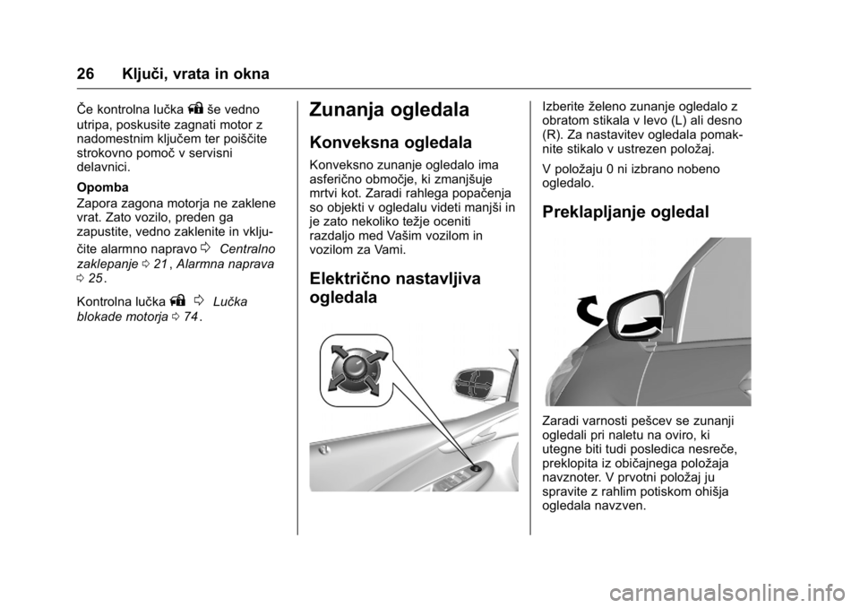 OPEL KARL 2016  Uporabniški priročnik OPEL Karl Owner Manual (GMK-Localizing-EU LHD-9231167) - 2016 - crc -
9/10/15
26 Ključi, vrata in okna
ŜŦe kontrolna lučkaAše vedno
utripa, poskusite zagnati motor z
nadomestnim ključem ter poi