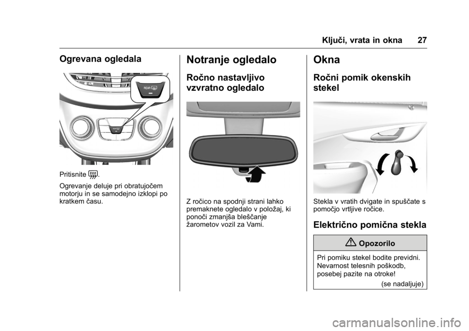 OPEL KARL 2016  Uporabniški priročnik OPEL Karl Owner Manual (GMK-Localizing-EU LHD-9231167) - 2016 - crc -
9/10/15
Ključi, vrata in okna 27
Ogrevana ogledala
Pritisnite=.
Ogrevanje deluje pri obratujočem
motorju in se samodejno izklopi