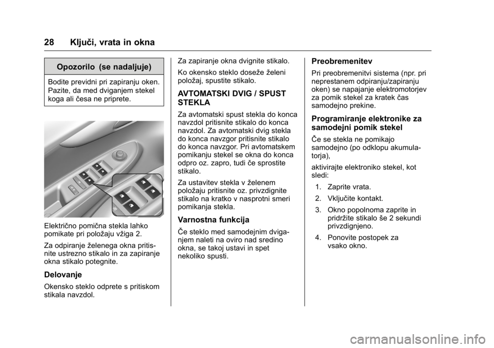 OPEL KARL 2016  Uporabniški priročnik OPEL Karl Owner Manual (GMK-Localizing-EU LHD-9231167) - 2016 - crc -
9/10/15
28 Ključi, vrata in okna
Opozorilo (se nadaljuje)
Bodite previdni pri zapiranju oken.
Pazite, da med dviganjem stekel
kog