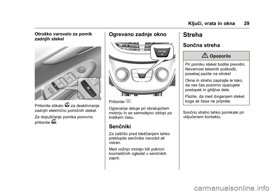 OPEL KARL 2016  Uporabniški priročnik OPEL Karl Owner Manual (GMK-Localizing-EU LHD-9231167) - 2016 - crc -
9/10/15
Ključi, vrata in okna 29
Otroško varovalo za pomik
zadnjih stekel
Pritisnite stikalovza deaktiviranje
zadnjih električn
