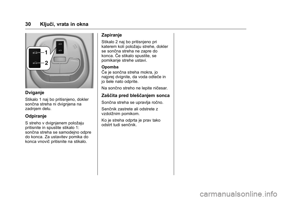 OPEL KARL 2016  Uporabniški priročnik OPEL Karl Owner Manual (GMK-Localizing-EU LHD-9231167) - 2016 - crc -
9/10/15
30 Ključi, vrata in okna
Dviganje
Stikalo 1 naj bo pritisnjeno, dokler
sončna streha ni dvignjena na
zadnjem delu.
Odpir