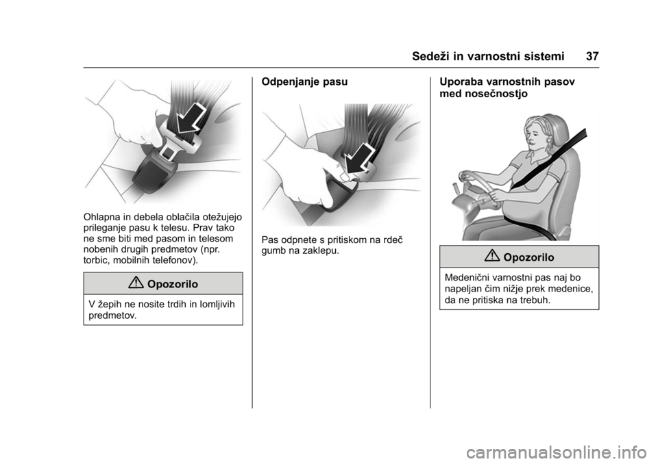 OPEL KARL 2016  Uporabniški priročnik OPEL Karl Owner Manual (GMK-Localizing-EU LHD-9231167) - 2016 - crc -
9/10/15
Sedeži in varnostni sistemi 37
Ohlapna in debela oblačila otežujejo
prileganje pasu k telesu. Prav tako
ne sme biti med