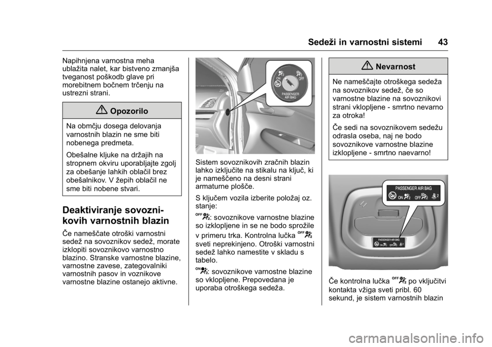 OPEL KARL 2016  Uporabniški priročnik OPEL Karl Owner Manual (GMK-Localizing-EU LHD-9231167) - 2016 - crc -
9/10/15
Sedeži in varnostni sistemi 43
Napihnjena varnostna meha
ublažita nalet, kar bistveno zmanjša
tveganost poškodb glave 