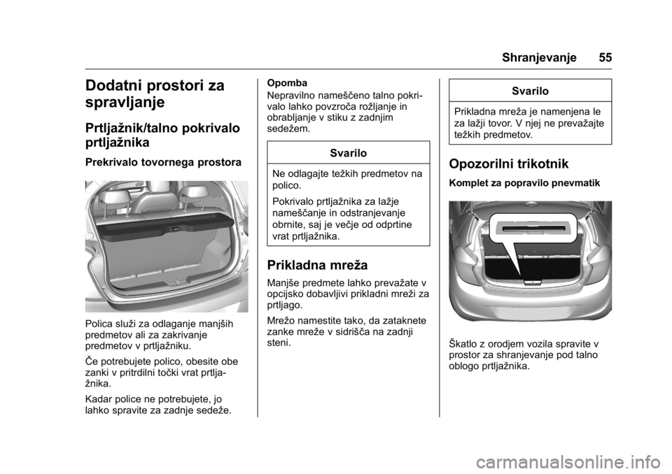 OPEL KARL 2016 Uporabniški priročnik OPEL Karl Owner Manual (GMK-Localizing-EU LHD-9231167) - 2016 - crc -
9/10/15
Shranjevanje 55
Dodatni prostori za
spravljanje
Prtljažnik/talno pokrivalo
prtljažnika
Prekrivalo tovornega prostora
Pol OPEL KARL 2016 Uporabniški priročnik OPEL Karl Owner Manual (GMK-Localizing-EU LHD-9231167) - 2016 - crc -
9/10/15
Shranjevanje 55
Dodatni prostori za
spravljanje
Prtljažnik/talno pokrivalo
prtljažnika
Prekrivalo tovornega prostora
Pol