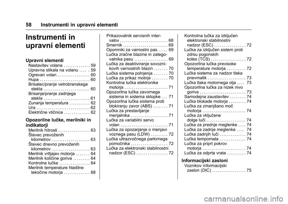 OPEL KARL 2016 Uporabniški priročnik OPEL Karl Owner Manual (GMK-Localizing-EU LHD-9231167) - 2016 - crc -
9/10/15
58 Instrumenti in upravni elementi
Instrumenti in
upravni elementi
Upravni elementi
Nastavitev volana . . . . . . . . . . OPEL KARL 2016 Uporabniški priročnik OPEL Karl Owner Manual (GMK-Localizing-EU LHD-9231167) - 2016 - crc -
9/10/15
58 Instrumenti in upravni elementi
Instrumenti in
upravni elementi
Upravni elementi
Nastavitev volana . . . . . . . . . .