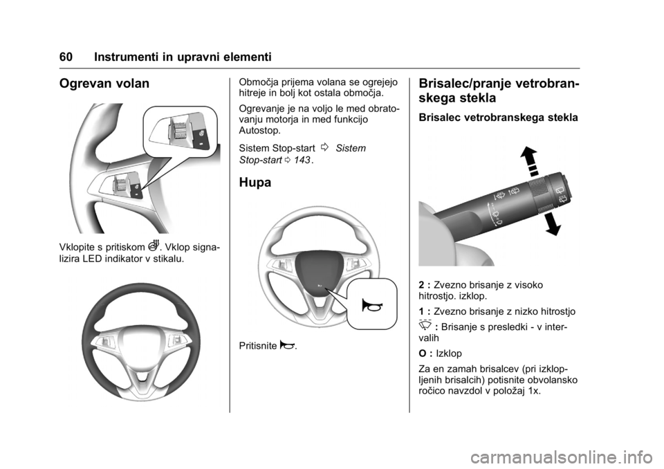 OPEL KARL 2016 Uporabniški priročnik OPEL Karl Owner Manual (GMK-Localizing-EU LHD-9231167) - 2016 - crc -
9/10/15
60 Instrumenti in upravni elementi
Ogrevan volan
Vklopite s pritiskomA. Vklop signa-
lizira LED indikator v stikalu.
Obmo OPEL KARL 2016 Uporabniški priročnik OPEL Karl Owner Manual (GMK-Localizing-EU LHD-9231167) - 2016 - crc -
9/10/15
60 Instrumenti in upravni elementi
Ogrevan volan
Vklopite s pritiskomA. Vklop signa-
lizira LED indikator v stikalu.
Obmo