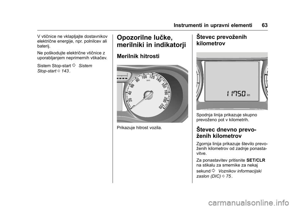 OPEL KARL 2016 Uporabniški priročnik OPEL Karl Owner Manual (GMK-Localizing-EU LHD-9231167) - 2016 - crc -
9/10/15
Instrumenti in upravni elementi 63
V vtičnice ne vklapljajte dostavnikov
električne energije, npr. polnilcev ali
baterij OPEL KARL 2016 Uporabniški priročnik OPEL Karl Owner Manual (GMK-Localizing-EU LHD-9231167) - 2016 - crc -
9/10/15
Instrumenti in upravni elementi 63
V vtičnice ne vklapljajte dostavnikov
električne energije, npr. polnilcev ali
baterij