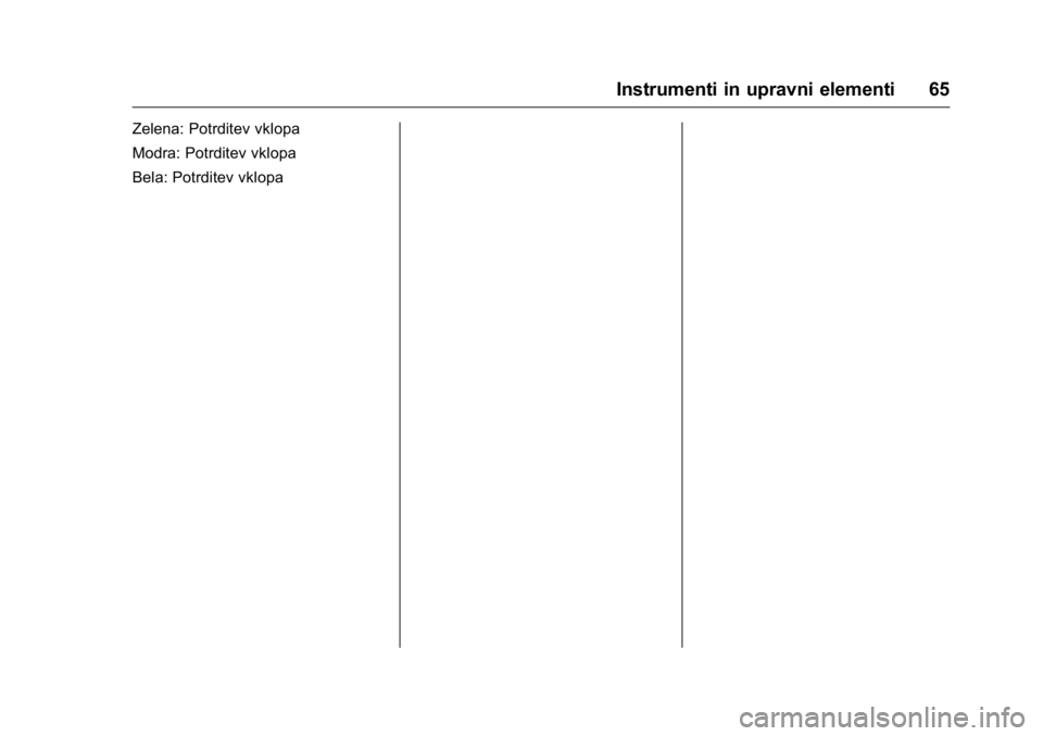 OPEL KARL 2016  Uporabniški priročnik OPEL Karl Owner Manual (GMK-Localizing-EU LHD-9231167) - 2016 - crc -
9/10/15
Instrumenti in upravni elementi 65
Zelena: Potrditev vklopa
Modra: Potrditev vklopa
Bela: Potrditev vklopa 