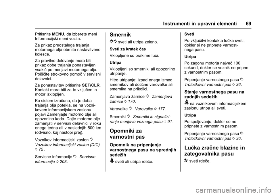 OPEL KARL 2016  Uporabniški priročnik OPEL Karl Owner Manual (GMK-Localizing-EU LHD-9231167) - 2016 - crc -
9/10/15
Instrumenti in upravni elementi 69
PritisniteMENU, da izberete meni
Informacijski meni vozila.
Za prikaz preostalega traja